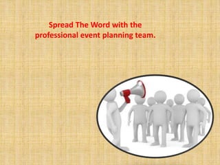 Spread The Word with the 
professional event planning team. 
 