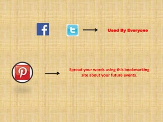 Used By Everyone 
Spread your words using this bookmarking 
site about your future events. 
 