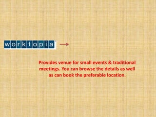 Provides venue for small events & traditional 
meetings. You can browse the details as well 
as can book the preferable location. 
 