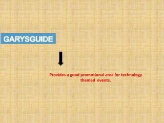 Provides a good promotional area for technology 
themed events. 
 
