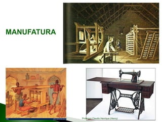MANUFATURA
Professor Claudio Henrique (Henry)
 