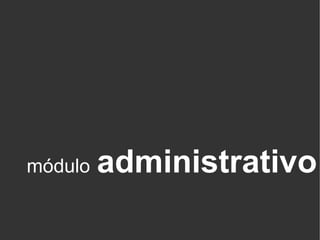módulo   administrativo
 