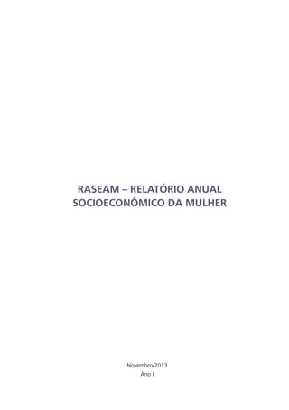 RASEAM – RELATÓRIO ANUAL
SOCIOECONÔMICO DA MULHER

Novembro/2013
Ano I

 