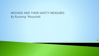 WOUNDS AND THEIR SAFETY MEASURES
By Raseeng ‘Masariele
 