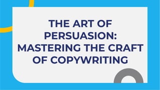 THE ART OF
PERSUASION:
MASTERING THE CRAFT
OF COPYWRITING
THE ART OF
PERSUASION:
MASTERING THE CRAFT
OF COPYWRITING
 