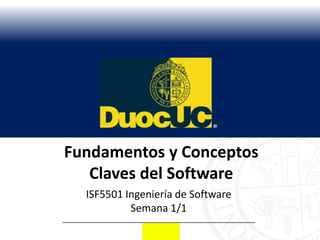Fundamentos y Conceptos
   Claves del Software
  ISF5501 Ingeniería de Software
           Semana 1/1
 