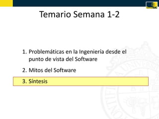 Temario Semana 1-2


1. Problemáticas en la Ingeniería desde el
   punto de vista del Software
2. Mitos del Software
3. Síntesis
 