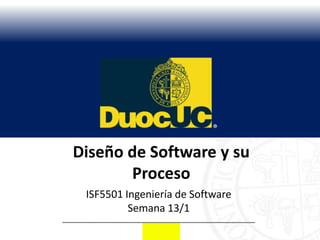 Diseño de Software y su
       Proceso
 ISF5501 Ingeniería de Software
          Semana 13/1
 