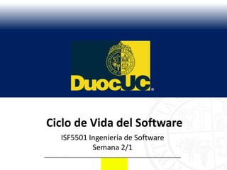 Ciclo de Vida del Software
  ISF5501 Ingeniería de Software
           Semana 2/1
 