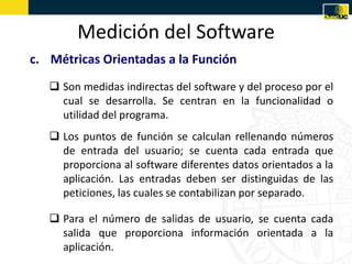 Medición del Software
c. Métricas Orientadas a la Función
    Son medidas indirectas del software y del proceso por el
  ...
