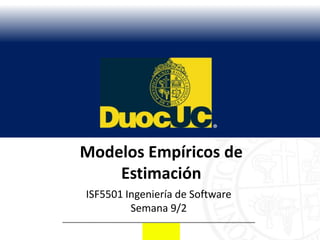Modelos Empíricos de
    Estimación
ISF5501 Ingeniería de Software
         Semana 9/2
 
