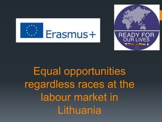 Equal opportunities
regardless races at the
labour market in
Lithuania
 