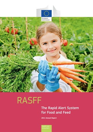 RASFF
                                             The Rapid Alert System
                                             for Food and Feed
                                             2011 Annual Report



                                             Health and
                                             Consumers


120709_RASFF_Annual_Report_2011_hw.indd U1                            09.07.12 16:46
 