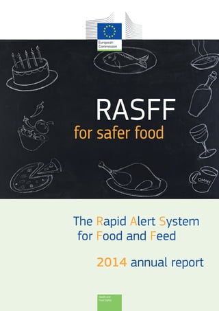 RASFF
for safer food
The Rapid Alert System
for Food and Feed
2014 annual report
Health and
Food Safety
 