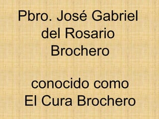 Pbro. José Gabriel
del Rosario
Brochero
conocido como
El Cura Brochero
 