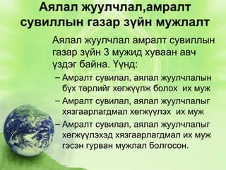 Аялал жуулчлал,амралт
сувиллын газар зүйн мужлалт
Аялал жуулчлал амралт сувиллын
газар зүйн 3 мужид хуваан авч
үздэг байна. Үүнд:
– Амралт сувилал, аялал жуулчлалын
бүх төрлийг хөгжүүлж болох их муж
– Амралт сувилал, аялал жуулчлалыг
хязгаарлагдмал хөгжүүлэх их муж
– Амралт сувилал, аялал жуулчлалыг
хөгжүүлэхэд хязгаарлагдмал их муж
гэсэн гурван мужлал болгосон.

 