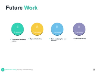 Future Work
17
Open beta testing Start analyzing for new
features
Get new features
In process In process In process In process
Penetration testing reporting and methodology
Finish small works on
project
 