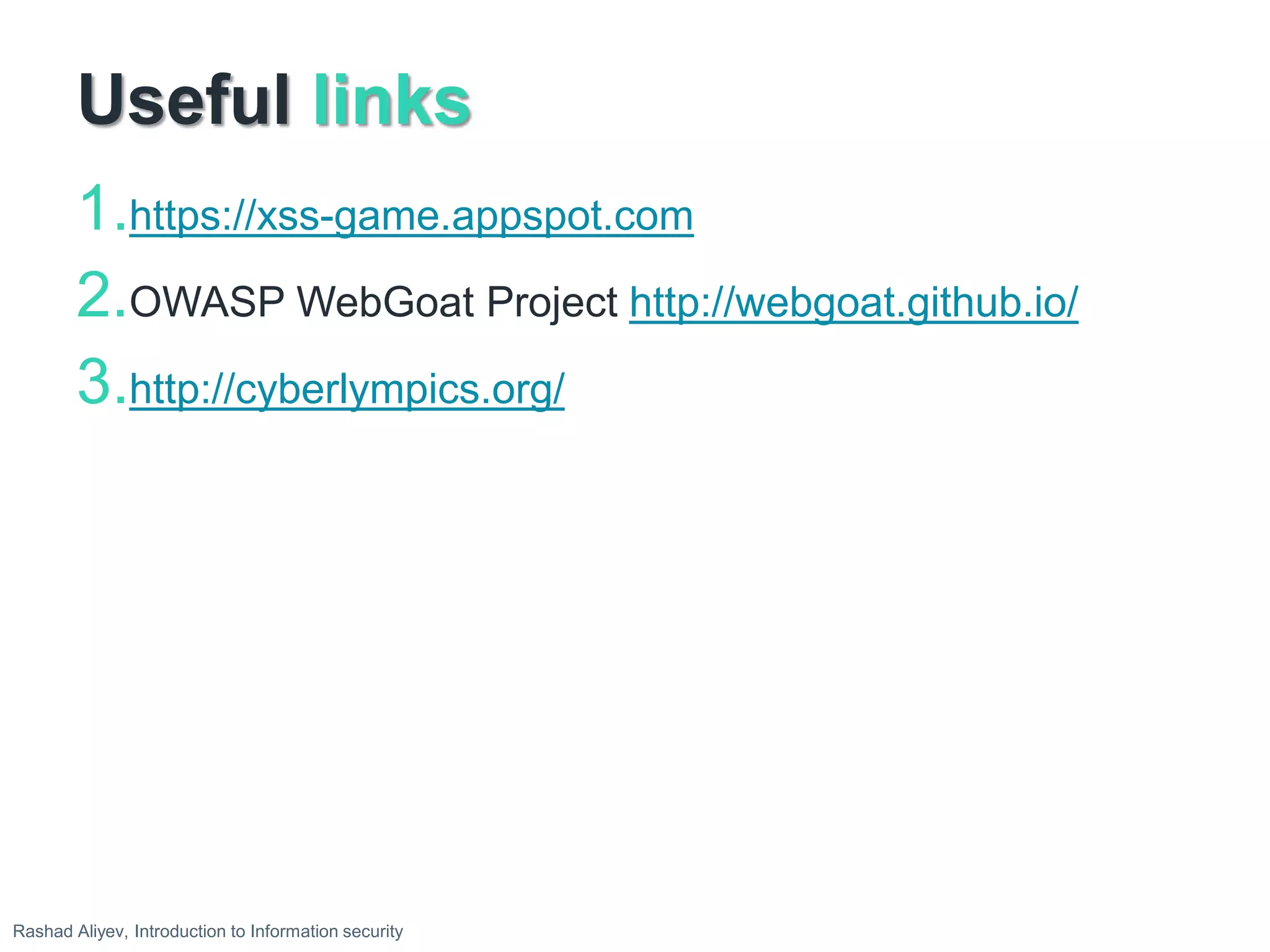 Useful links
1.https://xss-game.appspot.com
2.OWASP WebGoat Project http://webgoat.github.io/
3.http://cyberlympics.org/
Rashad Aliyev, Introduction to Information security
 