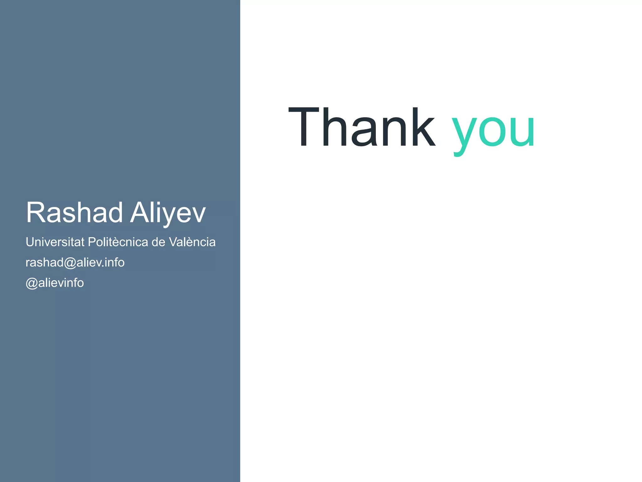 Rashad Aliyev
Universitat Politècnica de València
rashad@aliev.info
@alievinfo
Thank you
 