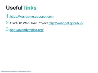 Useful links
1.https://xss-game.appspot.com
2.OWASP WebGoat Project http://webgoat.github.io/
3.http://cyberlympics.org/
Rashad Aliyev, Introduction to Information security
 