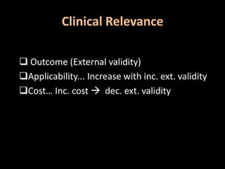 Clinical Relevance 
 Outcome (External validity) 
Applicability... Increase with inc. ext. validity 
Cost… Inc. cost  dec. ext. validity 
 