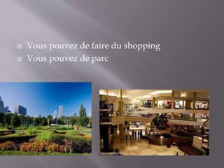  Vous pouvez de faire du shopping
Vous pouvez de parc