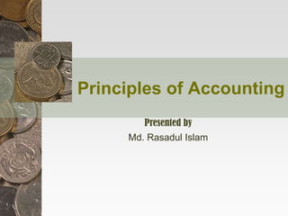 Principles of Accounting
Presented by
Md. Rasadul Islam
 
