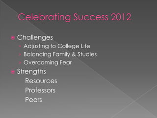    Challenges
    › Adjusting to College Life
    › Balancing Family & Studies
    › Overcoming Fear
   Strengths
       Resources
       Professors
       Peers
 