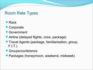 Room Rate Types

Rack
Corporate
Government
Airline (delayed flights, crew, package)
Travel Agents (package, familiari...