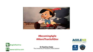 Dr Rashina Hoda
The University of Auckland, New Zealand
@agileRashina
www.rashina.com
#BecomingAgile
#MoreThanSoftDev
 