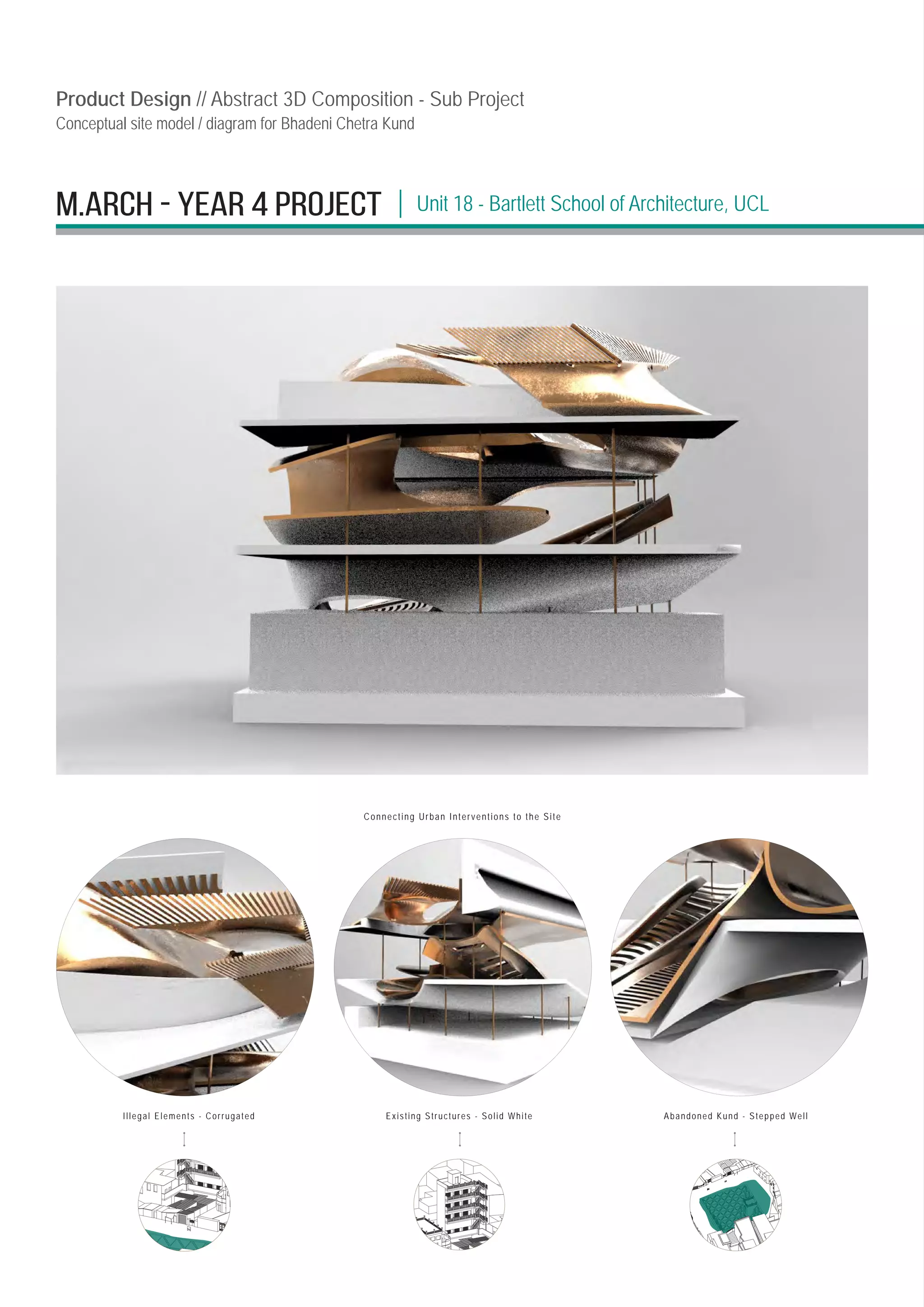 M.ARCH - YEAR 4 PROJECT | Unit 18 - Bartlett School of Architecture, UCL
Product Design // Abstract 3D Composition - Sub Project
Conceptual site model / diagram for Bhadeni Chetra Kund
Illegal Elements - Corrugated Existing Structures - Solid White
Connecting Urban Interventions to the Site
Abandoned Kund - Stepped Well
 