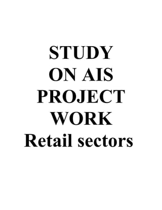STUDY
ON AIS
PROJECT
WORK
Retail sectors
 
