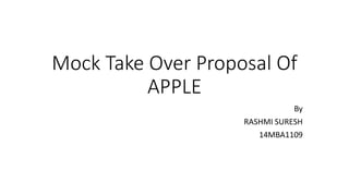 Mock Take Over Proposal Of
APPLE
By
RASHMI SURESH
14MBA1109
 
