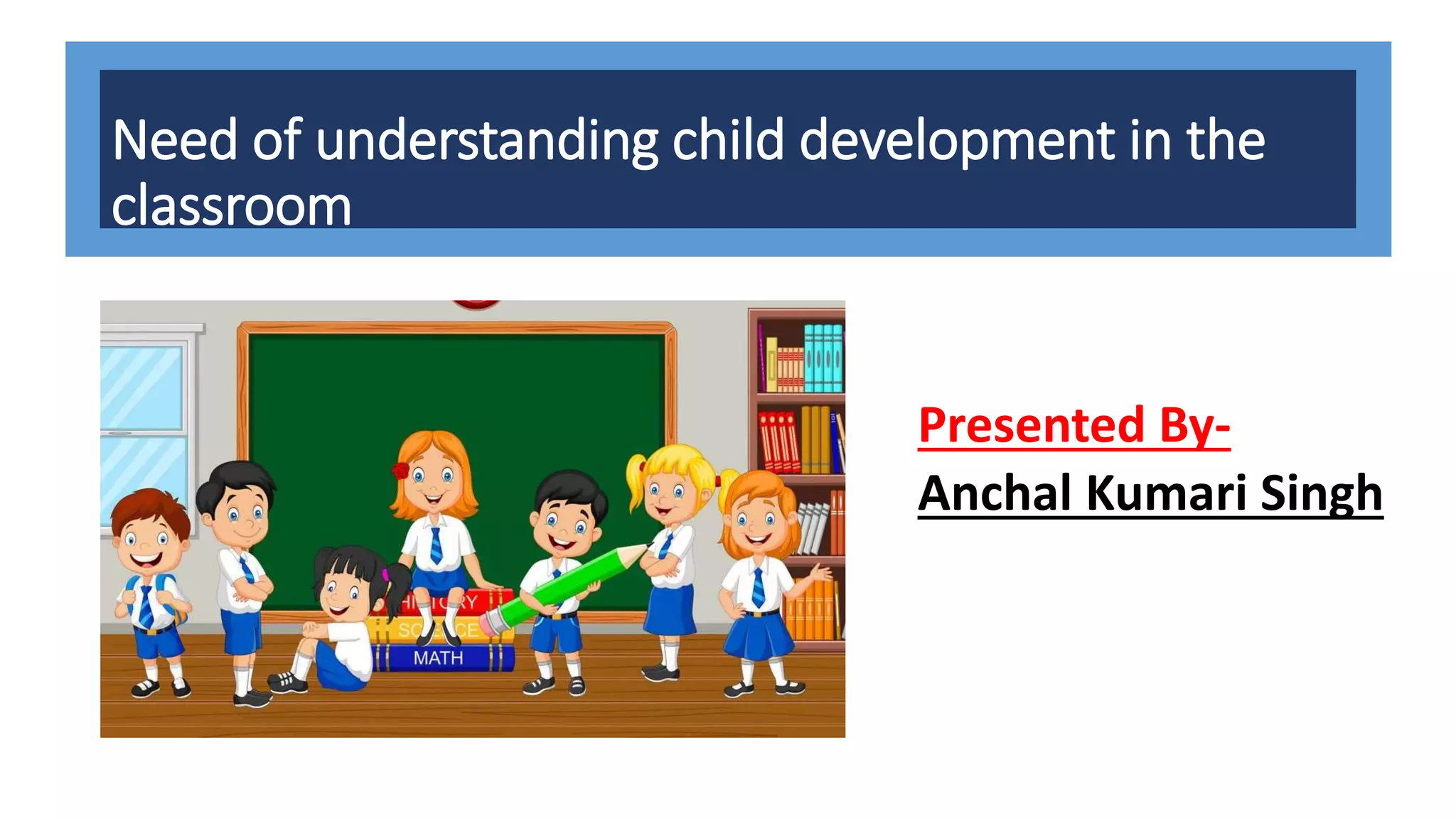 Need of understanding child development in the classroom | PPT