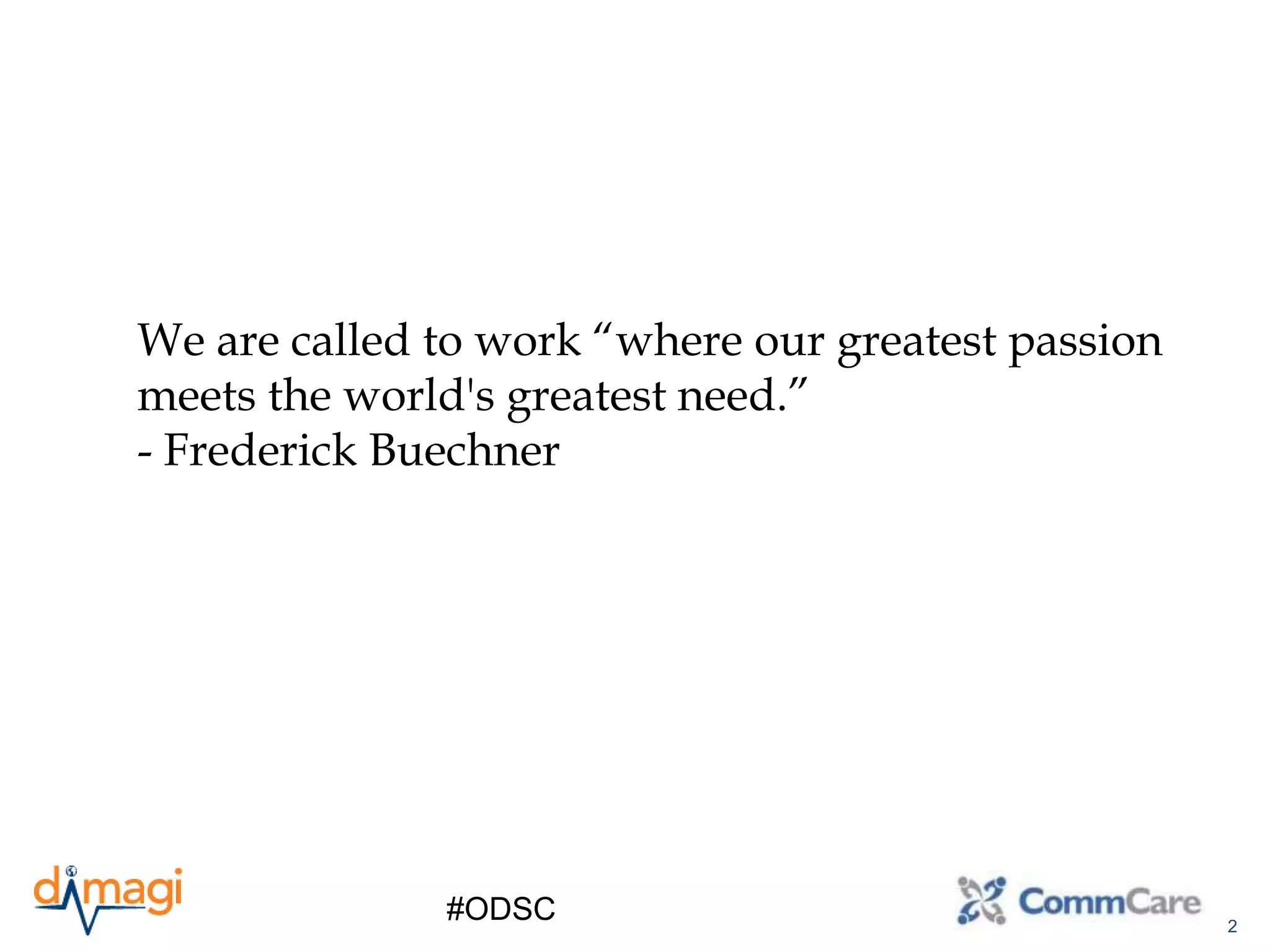 2
#ODSC
We are called to work “where our greatest passion
meets the world's greatest need.”
- Frederick Buechner
 