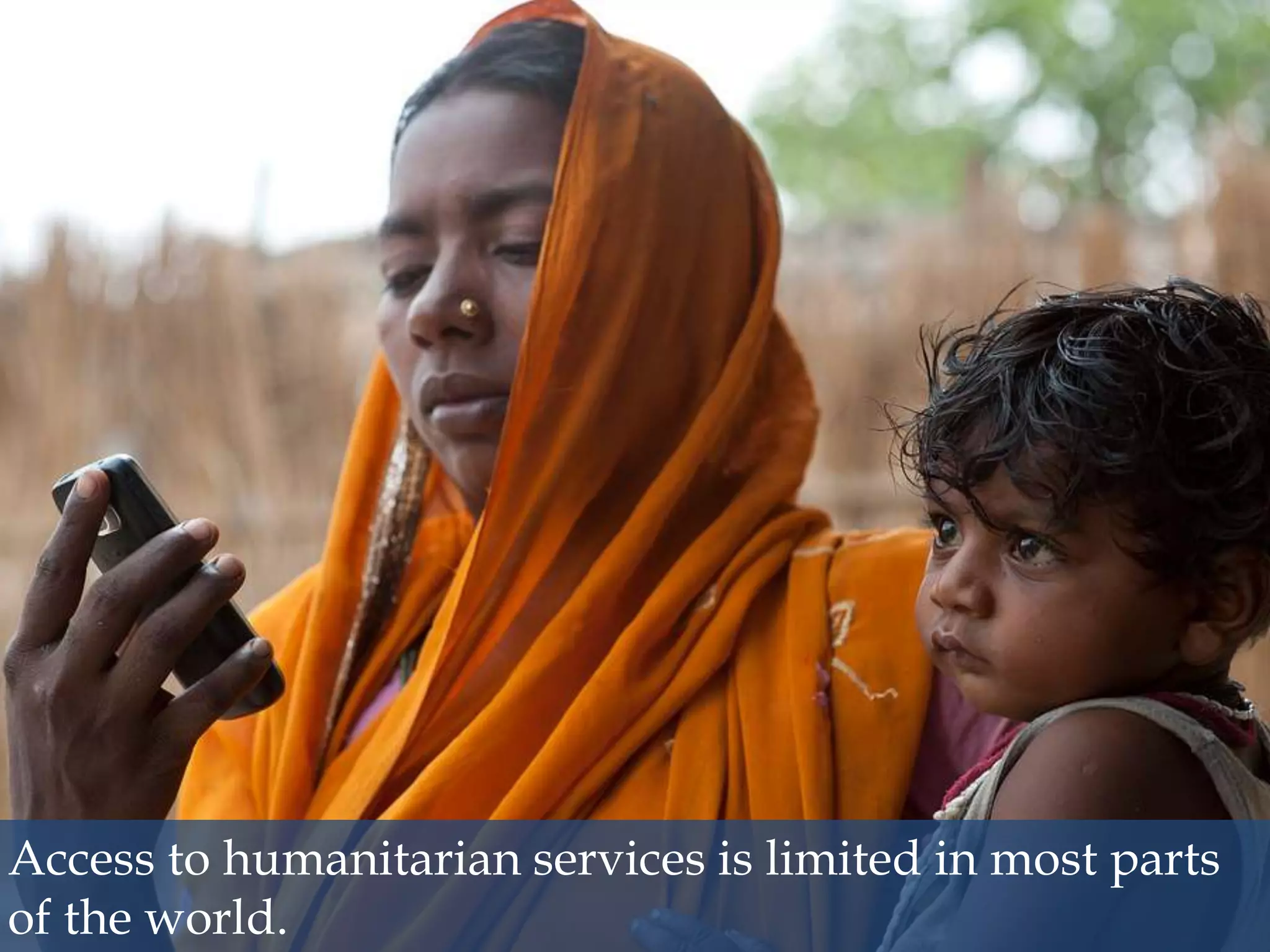 4
Access to humanitarian services is limited in most parts
of the world.
 