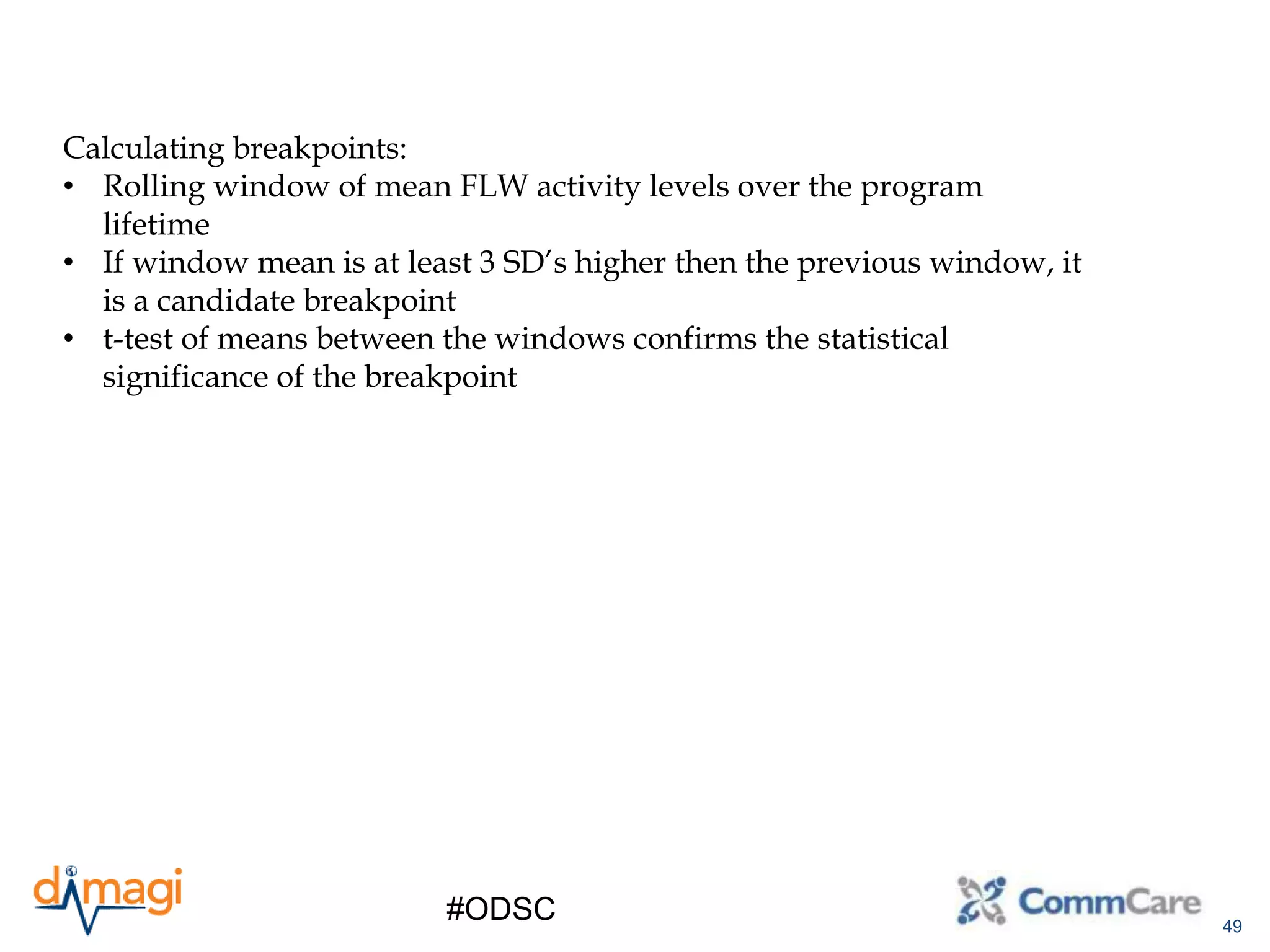 49
#ODSC
Calculating breakpoints:
• Rolling window of mean FLW activity levels over the program
lifetime
• If window mean is at least 3 SD’s higher then the previous window, it
is a candidate breakpoint
• t-test of means between the windows confirms the statistical
significance of the breakpoint
 