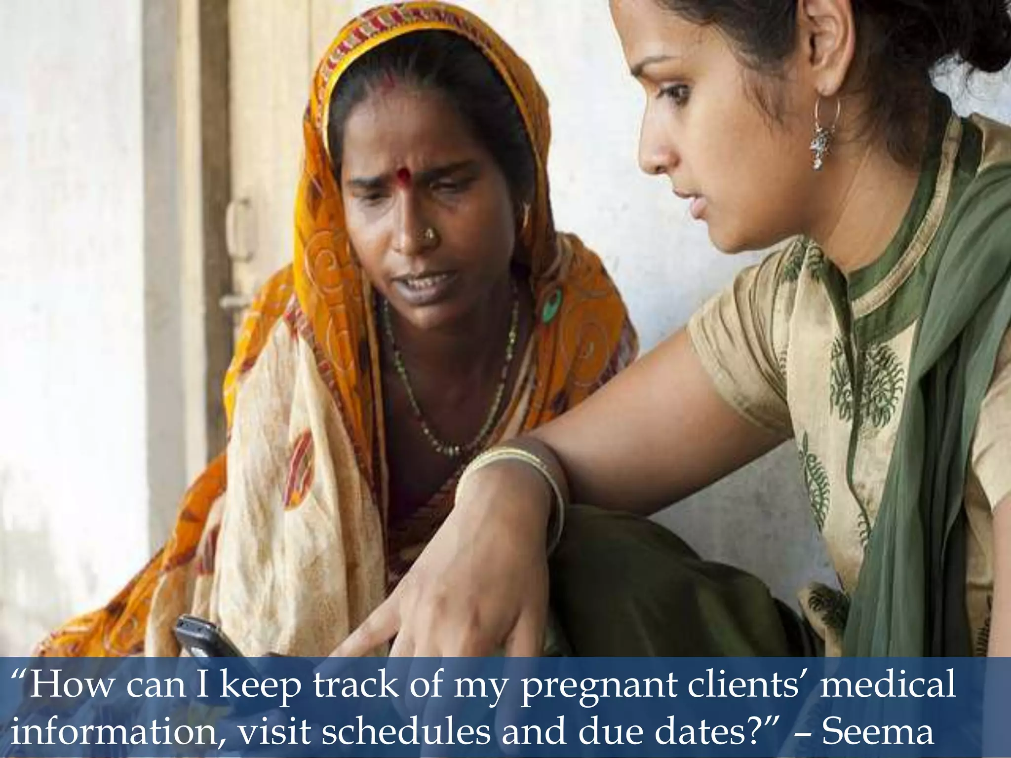 7
#ODSC
“How can I keep track of my pregnant clients’ medical
information, visit schedules and due dates?” – Seema
 