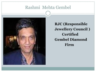 Rashmi Mehta Gembel







RJC (Responsible
Jewellery Council )
Certified
Gembel Diamond
Firm

 