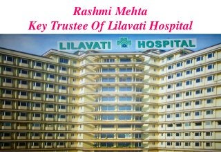 Rashmi Mehta
Key Trustee Of Lilavati Hospital
 