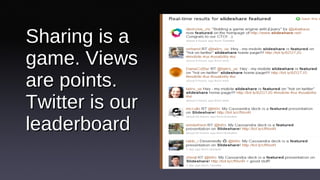 Sharing is a game. Views are points. Twitter is our leaderboard 