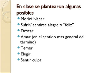En clase se plantearon algunasEn clase se plantearon algunas
posiblesposibles
Morir/ Nacer
Sufrir/ sentirse alegre o “fe...