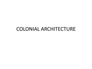 COLONIAL ARCHITECTURE
 
