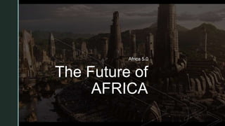 z
The Future of
AFRICA
Africa 5.0
 