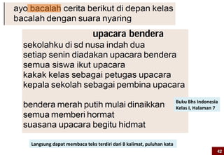 Buku Bhs Indonesia
                                                                   Kelas I, Halaman 7




Langsung dapat membaca teks terdiri dari 8 kalimat, puluhan kata
                                                                                    42
 