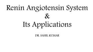 Renin Angiotensin System
&
Its Applications
DR. SAHIL KUMAR
 