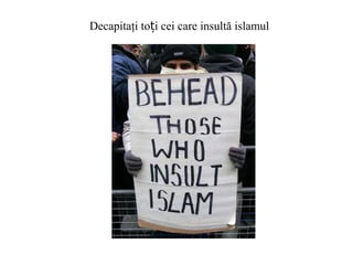 Decapitaţi to i cei care insultă islamulț
 