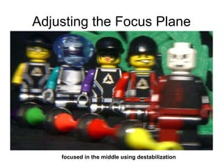 Adjusting the Focus Plane focused in the middle using destabilization 