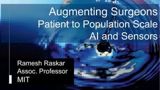 Camera Culture
Ramesh Raskar
Ramesh Raskar
Assoc. Professor
MIT
Augmenting Surgeons
Patient to Population Scale
AI and Sensors
 