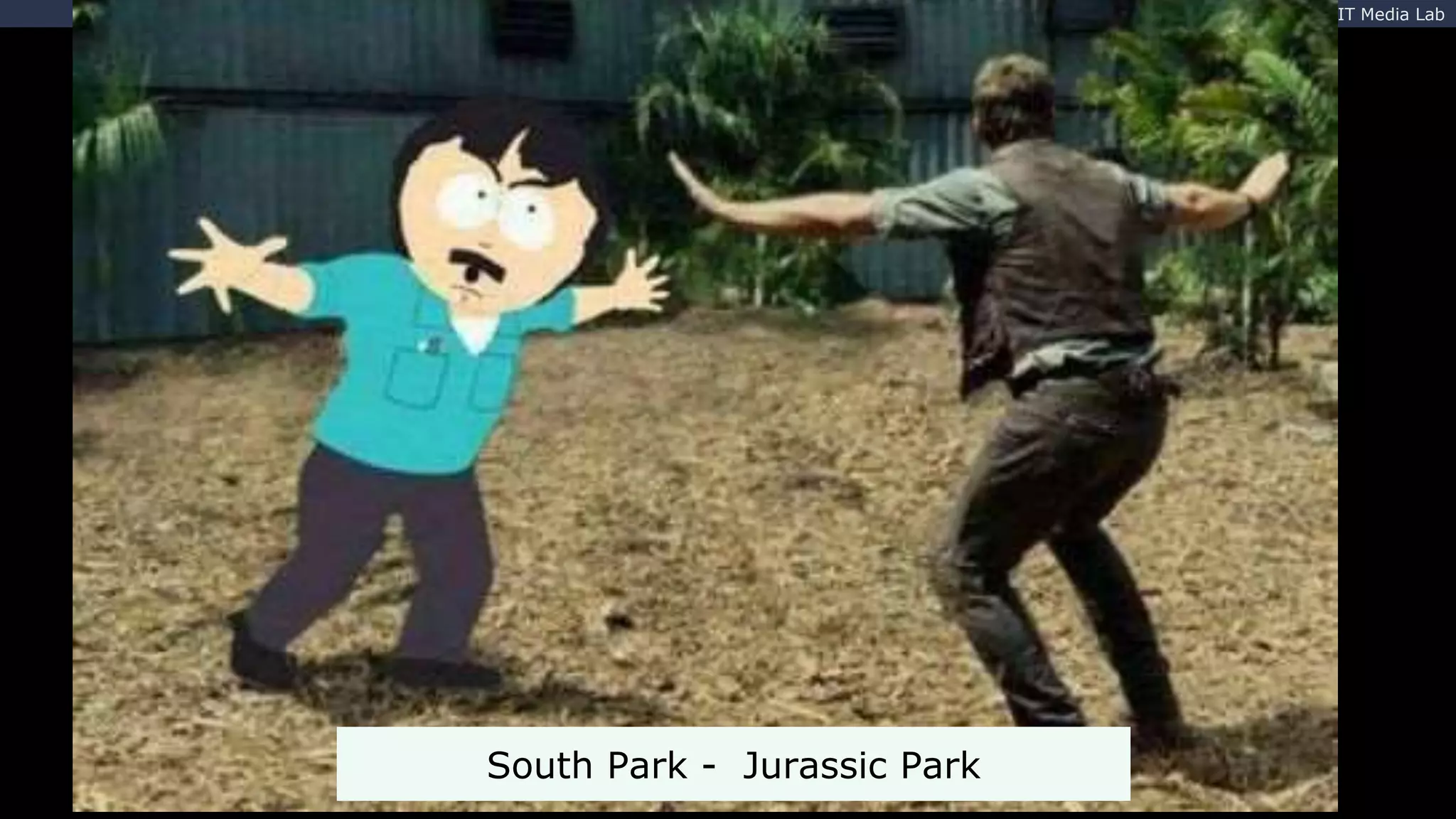 Raskar | MIT Media Lab
South Park - Jurassic Park
 